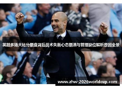 英超多场大比分崩盘背后战术失衡心态崩溃与管理缺位解析原因全景