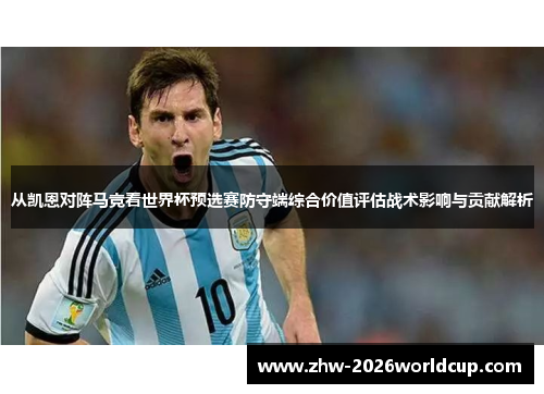 从凯恩对阵马竞看世界杯预选赛防守端综合价值评估战术影响与贡献解析