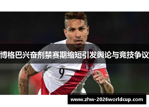 博格巴兴奋剂禁赛期缩短引发舆论与竞技争议 博格巴兴奋剂禁赛期缩短引发舆论与竞技争议