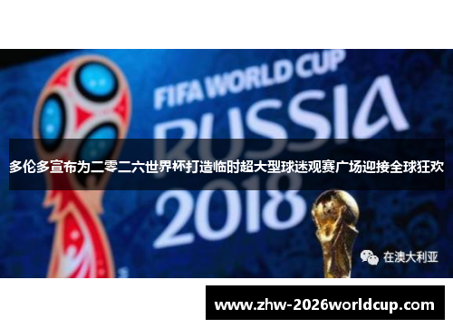 多伦多宣布为二零二六世界杯打造临时超大型球迷观赛广场迎接全球狂欢