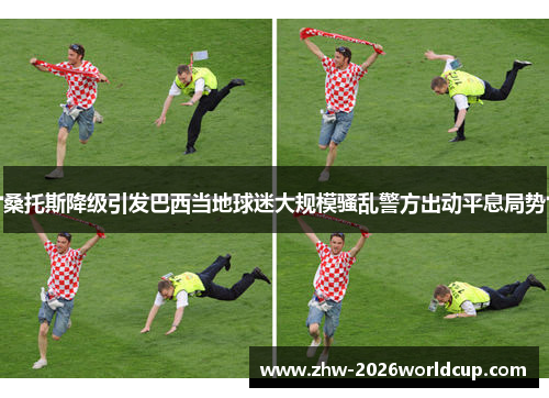 桑托斯降级引发巴西当地球迷大规模骚乱警方出动平息局势