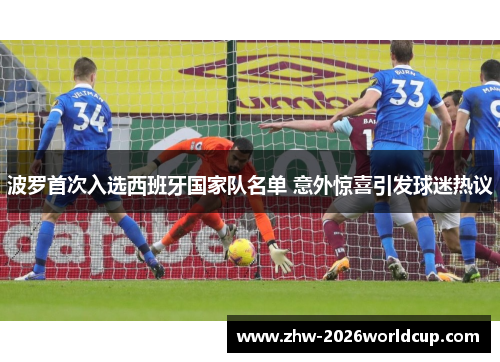 波罗首次入选西班牙国家队名单 意外惊喜引发球迷热议