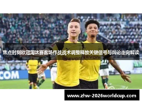 焦点时刻欧冠淘汰赛客场作战战术调整释放关键信号与舆论走向解读