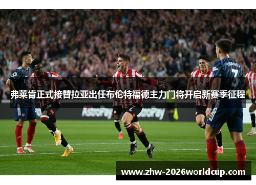 弗莱肯正式接替拉亚出任布伦特福德主力门将开启新赛季征程