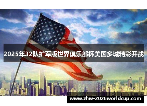 2025年32队扩军版世界俱乐部杯美国多城精彩开战 2025年32队扩军版世界俱乐部杯美国多城精彩开战