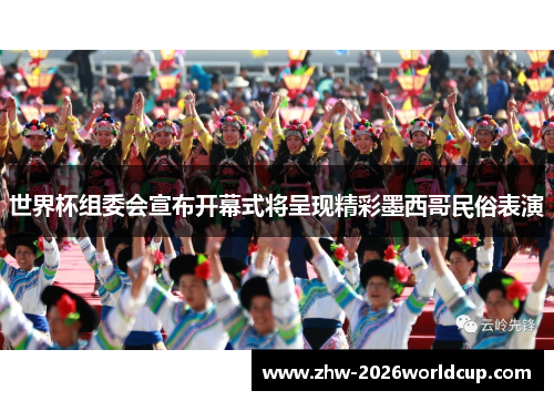 世界杯组委会宣布开幕式将呈现精彩墨西哥民俗表演