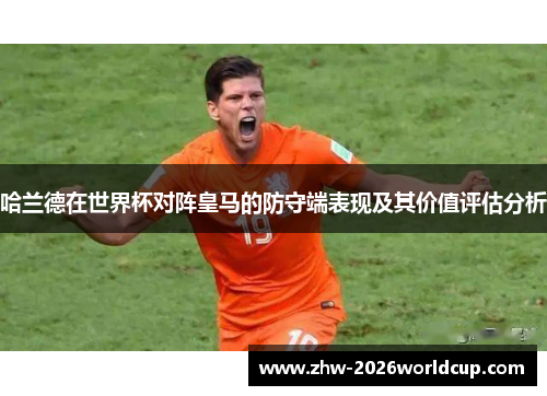 哈兰德在世界杯对阵皇马的防守端表现及其价值评估分析