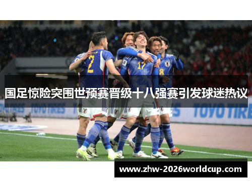 国足惊险突围世预赛晋级十八强赛引发球迷热议 国足惊险突围世预赛晋级十八强赛引发球迷热议